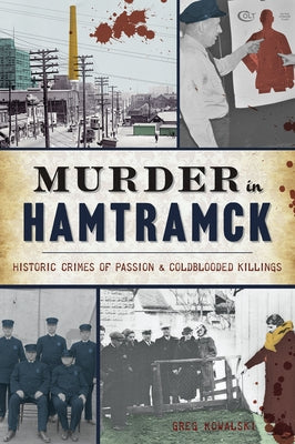 Murder in Hamtramck: Historic Crimes of Passion and Coldblooded Killings by Kowalski, Greg