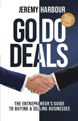 Go Do Deals: The Entrepreneur's Guide to Buying & Selling Businesses by Harbour, Jeremy