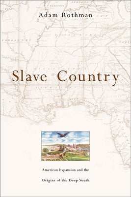 Slave Country: American Expansion and the Origins of the Deep South Paperback Harvard University Press