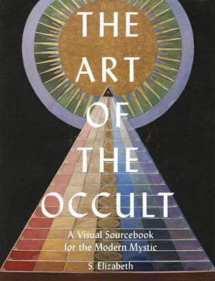 The Art of the Occult: A Visual Sourcebook for the Modern Mysticvolume 1 by Elizabeth, S.