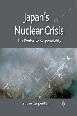 Japan's Nuclear Crisis: The Routes to Responsibility Paperback Palgrave MacMillan
