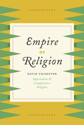 Empire of Religion: Imperialism and Comparative Religion Paperback University of Chicago Press