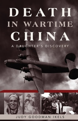 Death in Wartime China: A Daughter's Discovery by Goodman Ikels, Judy
