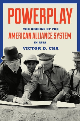 Powerplay: The Origins of the American Alliance System in Asia Paperback Princeton University Press