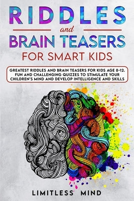 Riddles And Brain Teasers For Smart Kids: Greatest Riddles And Brain Teasers For Kids Age 8-12. Fun And Challenging Quizzes To Stimulate Your Children Paperback Independently Published