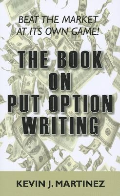 The Book on Put Option Writing by Martinez, Kevin J.