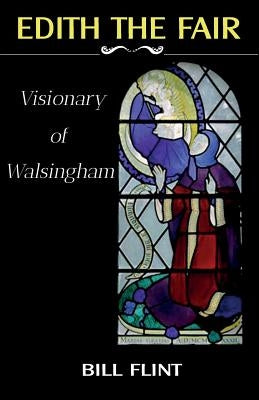 Edith the Fair: Visionary of Walsingham by Flint, Bill