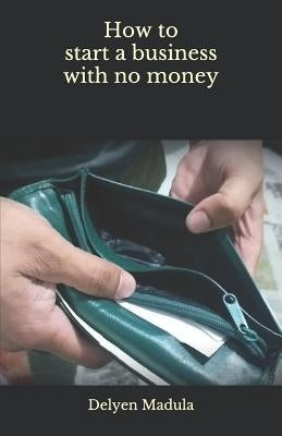 How to Start a Business with No Money Paperback Independently Published