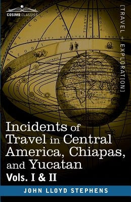 Incidents of Travel in Central America, Chiapas, and Yucatan, Vols. I and II Paperback Cosimo Classics