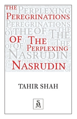 The Peregrinations of the Perplexing Nasrudin by Shah, Tahir