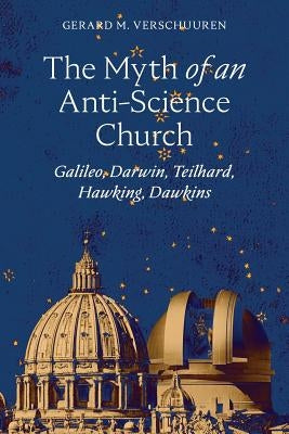 The Myth of an Anti-Science Church: Galileo, Darwin, Teilhard, Hawking, Dawkins Paperback Angelico Press