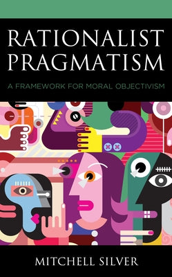 Rationalist Pragmatism: A Framework for Moral Objectivism Paperback Lexington Books