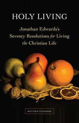 Holy Living: Jonathan Edwards's Seventy Resolutions for Living the Christian Life Paperback Hendrickson Publishers