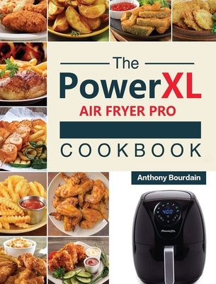 The Power XL Air Fryer Pro Cookbook: 550 Affordable, Healthy & Amazingly Easy Recipes for Your Air Fryer by Bourdain, Anthony