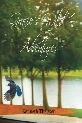 Gracie's Wild Adventures by Theissen, Ken J.