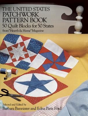 The United States Patchwork Pattern Book: 50 Quilt Blocks for 50 States from "Hearth & Home" Magazine by Bannister, Barbara