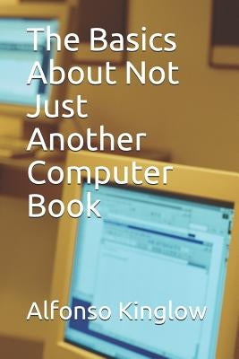 The Basics about Not Just Another Computer Book by Kinglow, Alfonso J.