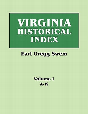 Virginia Historical Index. in Two Volumes. by E. G. Swem, Librarian of the College of William and Mary. Volume One: A-K by Swem, Earl Gregg