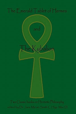 The Emerald Tablet Of Hermes & The Kybalion: Two Classic Bookson Hermetic Philosophy by Initiates, The Three