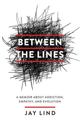 Between the Lines: A Memoir about Addiction, Empathy, and Evolution by Lind, Jay
