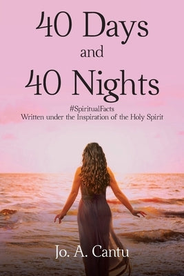 40 Days and 40 Nights: #SpiritualFacts Written under the Inspiration of the Holy Spirit by Cantu, Jo a.