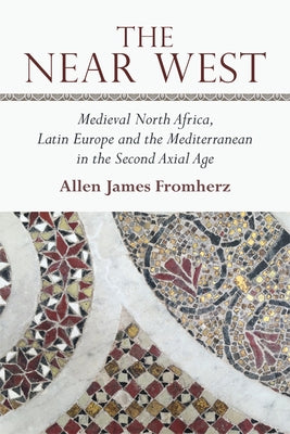 The Near West: Medieval North Africa, Latin Europe and the Mediterranean in the Second Axial Age Paperback Edinburgh University Press