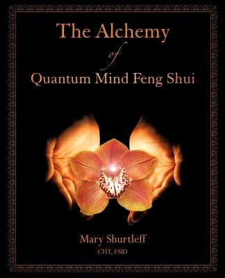 The Alchemy of Quantum Mind Feng Shui by Shurtleff, Mary