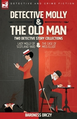 Detective Molly & the Old Man-Two Detective Story Collections: Lady Molly of Scotland Yard & The Case of Miss Elliott Paperback Leonaur Ltd