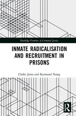 Inmate Radicalisation and Recruitment in Prisons by Jones, Clarke