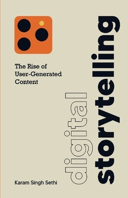 Digital Storytelling: The Rise of User-Generated Content by Singh Sethi, Karam