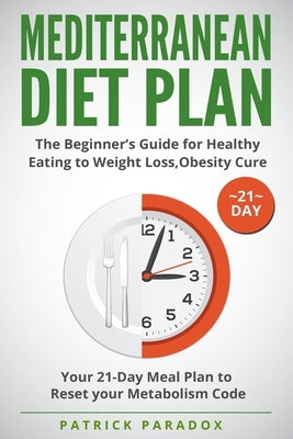 Mediterranean Diet Plan: The Beginner's Guide for Healthy Eating to Weight Loss, Obesity Cure. Your 21-Day Meal Plan to Reset your Metabolism C Paperback Independently Published