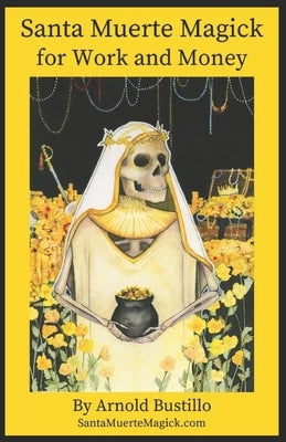 Santa Muerte Magick for Work and Money by Bustillo, Arnold