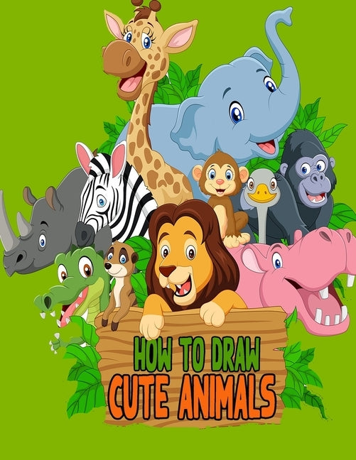How to Draw Cute Animals: Super cute and easy How To Draw Book for Kids Paperback Independently Published
