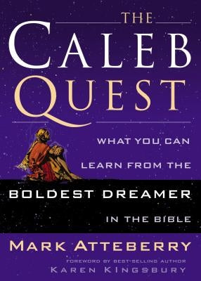 The Caleb Quest: What You Can Learn from the Boldest Dreamer in the Bible by Atteberry, Mark