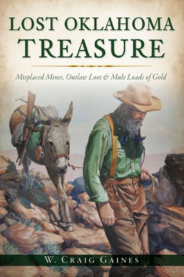 Lost Oklahoma Treasure: Misplaced Mines, Outlaw Loot and Mule Loads of Gold by Gaines, W. Craig