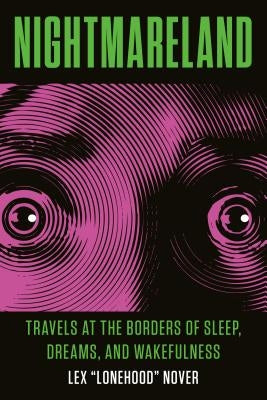 Nightmareland: Travels at the Borders of Sleep, Dreams, and Wakefulness by Nover, Lex Lonehood