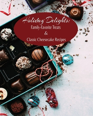 Holiday Delights: Family-Favorite Treats & Classic Cheesecake Recipes Paperback Kandice Merrick