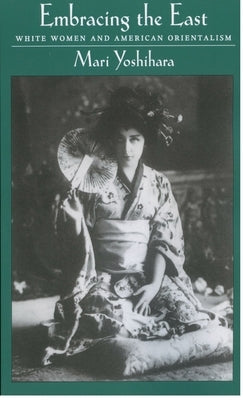 Embracing the East: White Women and American Orientalism Paperback Oxford University Press, USA