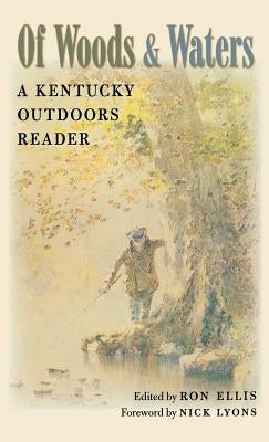 Of Woods and Waters: A Kentucky Outdoors Reader by Ellis, Ron