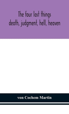 The four last things: death, judgment, hell, heaven by Cochem Martin, Von