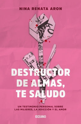 Destructor de Almas, Te Saludo: Un Libro Sobre Las Mujeres, El Amor Y La Adicción by Renata Aron, Nina
