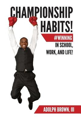Championship Habits: #Winning in School, Work, and Life! Paperback Createspace Independent Publishing Platform