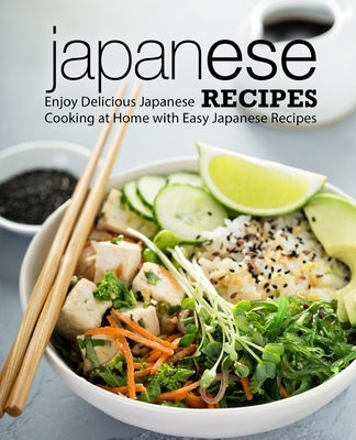 Japanese Recipes: Enjoy Delicious Japanese Cooking at Home with Easy Japanese Recipes Paperback Createspace Independent Publishing Platform