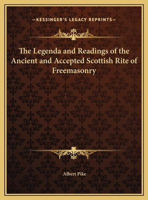 The Legenda and Readings of the Ancient and Accepted Scottish Rite of Freemasonry by Pike, Albert