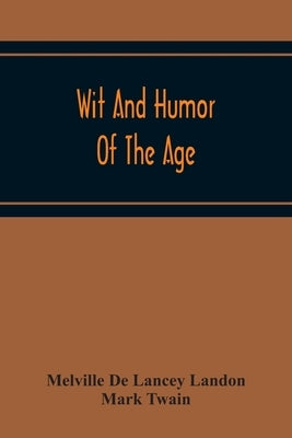 Wit And Humor Of The Age; Comprising Wit, Humor, Pathos, Ridicule, Satires, Dialects, Puns, Conundrums, Riddles, Charades Jokes And Magic Eli Perkins, Paperback Alpha Edition