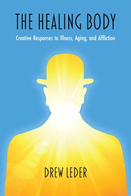 The Healing Body: Creative Responses to Illness, Aging, and Affliction Paperback Northwestern University Press