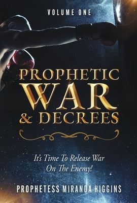 Prophetic War and Decrees: It's Time to Release War on the Enemy! by Higgins, Prophetess Miranda