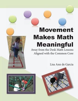 Movement Makes Math Meaningful: Away from the Desk Math Lessons Aligned with the Common Core Paperback Lisa Ann de Garcia