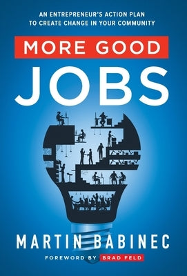 More Good Jobs: An Entrepreneur's Action Plan to Create Change in Your Community by Babinec, Martin