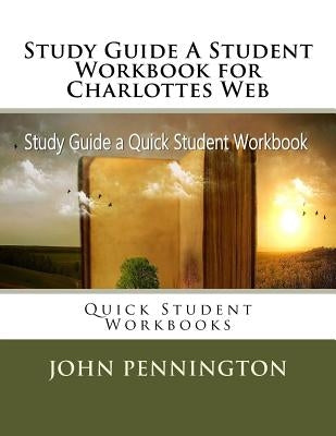 Study Guide A Student Workbook for Charlottes Web: Quick Student Workbooks by Pennington, John